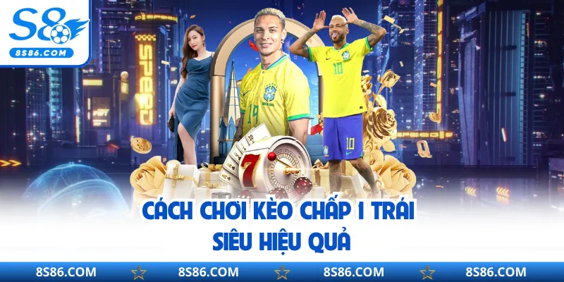 Cách chơi kèo chấp 1 trái siêu hiệu quả