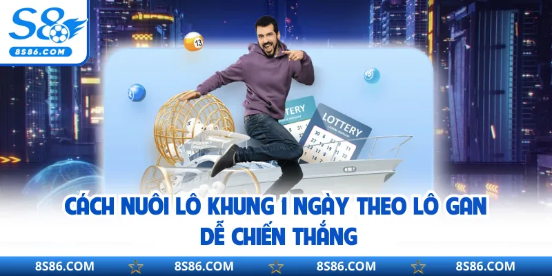 Cách nuôi lô khung 1 ngày theo lô gan dễ chiến thắng
