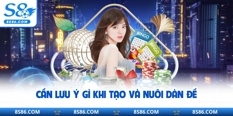 Cần lưu ý gì khi tạo và nuôi dàn đề