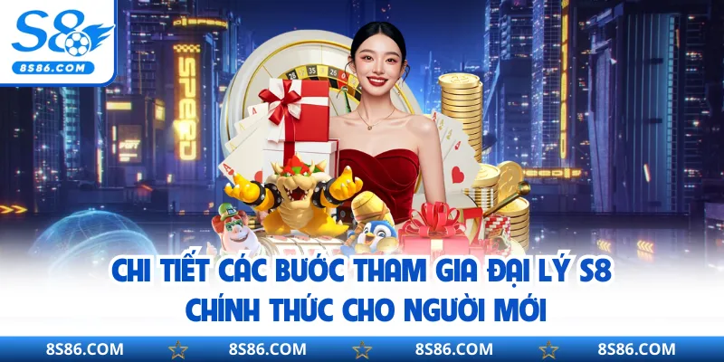 Chi tiết các bước tham gia đại lý S8 chính thức cho người mới