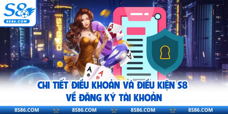 Chi tiết điều khoản và điều kiện S8 về giao dịch nhà cái