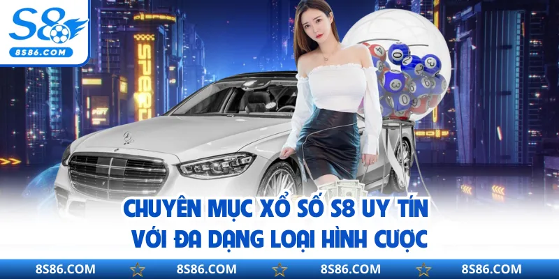Chuyên mục xổ số S8 uy tín với đa dạng loại hình cược
