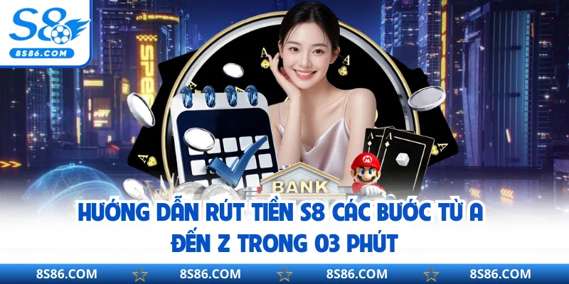 Hướng Dẫn Rút Tiền S8 Các Bước Từ A Đến Z Trong 03 Phút