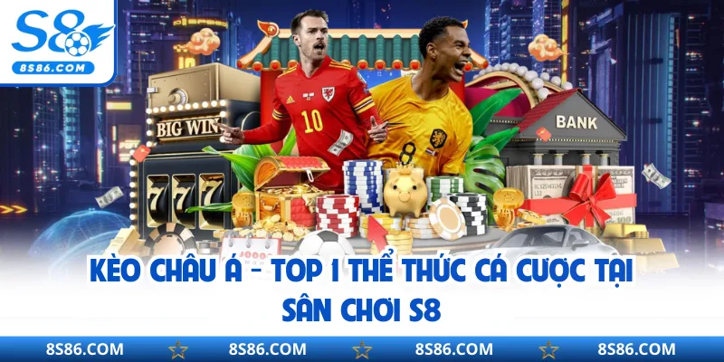 Kèo Châu Á - Top 1 Thể Thức Cá Cược Tại Sân Chơi S8