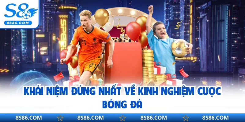 Khái niệm đúng nhất về kinh nghiệm cược bóng đá