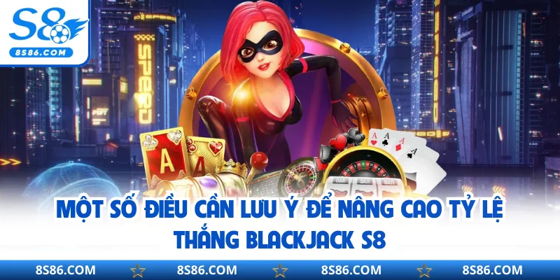 Một số điều cần lưu ý để nâng cao tỷ lệ thắng Blackjack S8