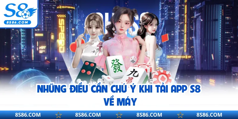Những điều cần chú ý khi tải app S8 về máy