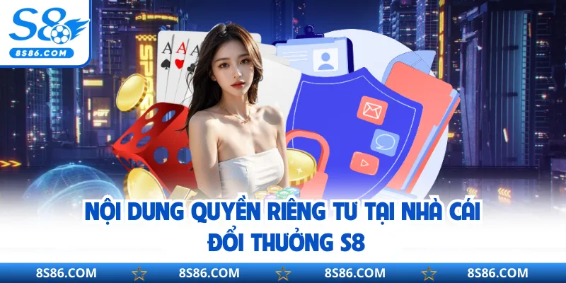 Nội dung quyền riêng tư tại nhà cái đổi thưởng S8