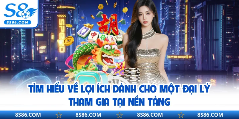 Tìm hiểu về lợi ích dành cho một đại lý tham gia tại nền tảng