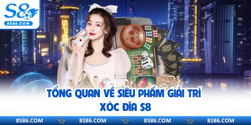 Tổng quan về siêu phẩm giải trí xóc đĩa S8