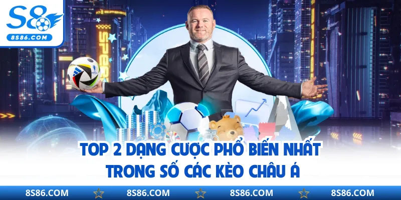 Top 2 dạng cược phổ biến nhất trong số các kèo châu Á