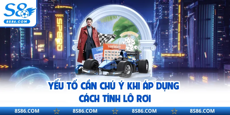 Yếu tố cần chú ý khi áp dụng cách tính lô rơi